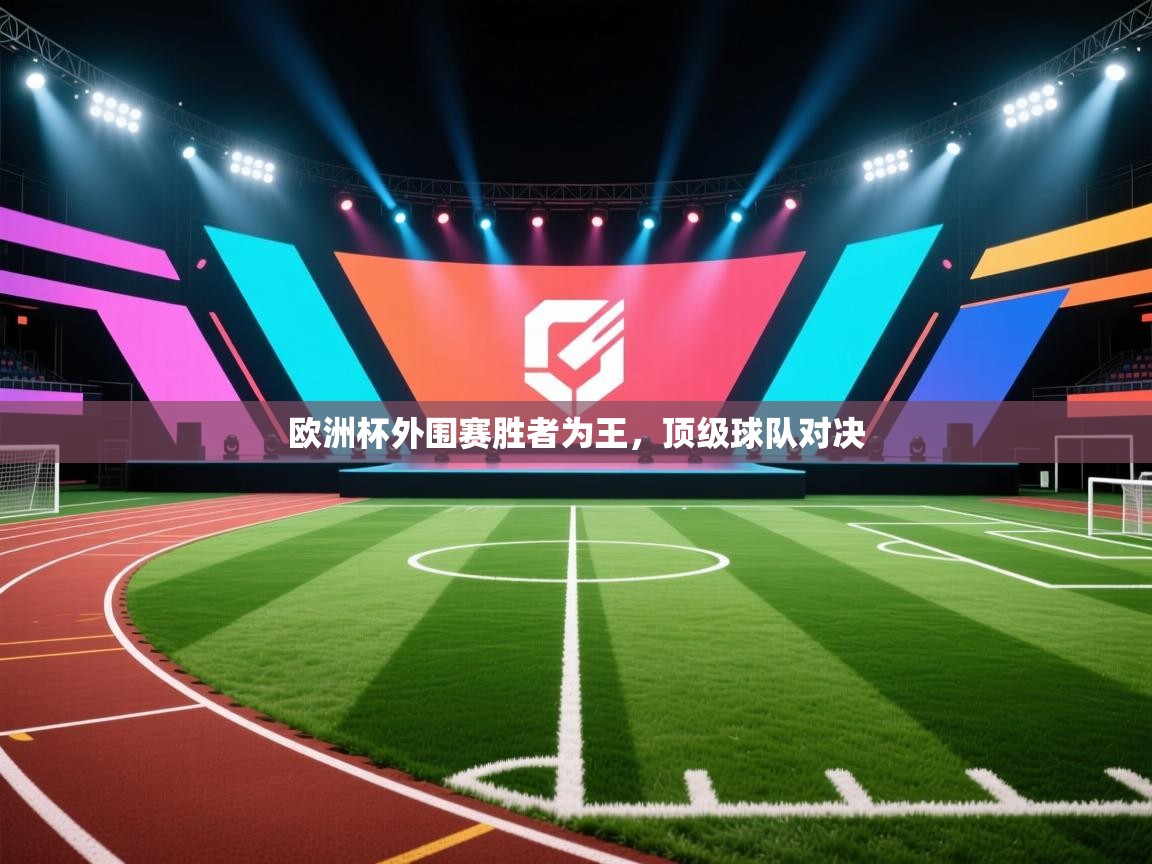 欧洲杯外围赛胜者为王,顶级球队对决 第1张