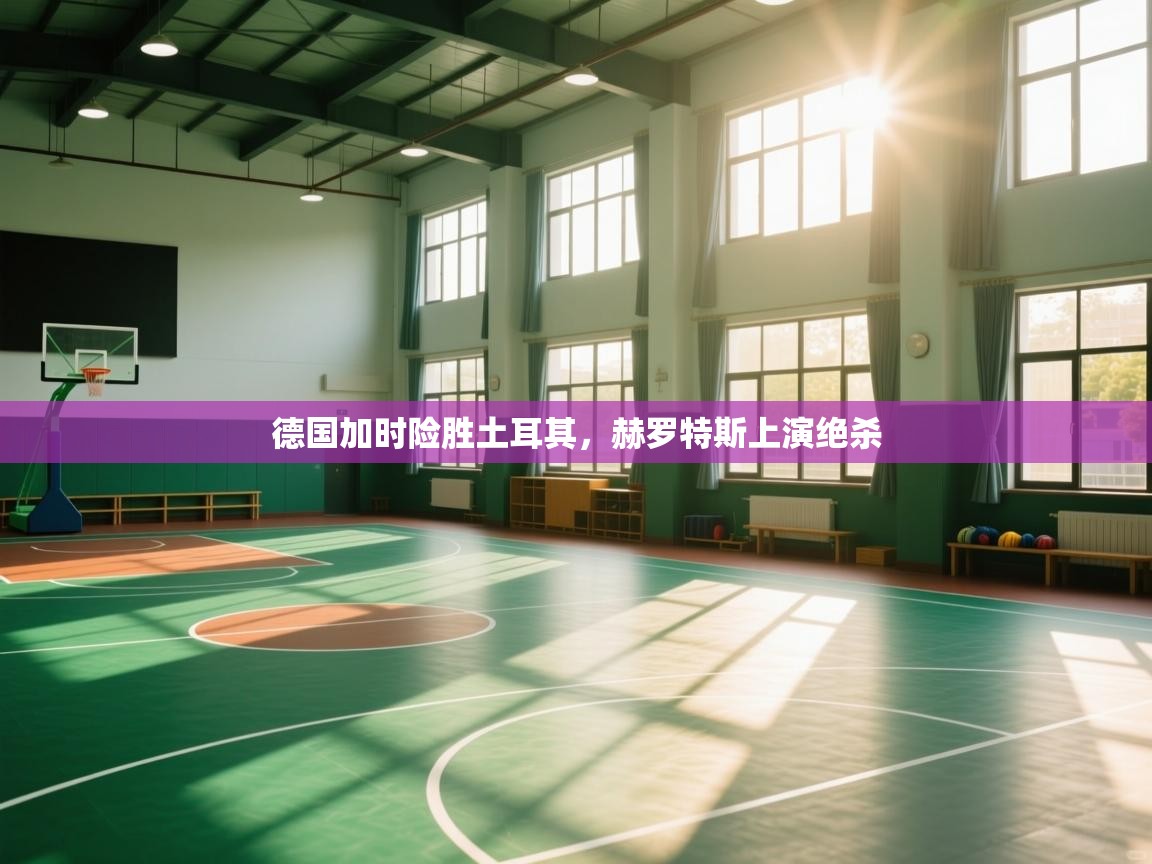 德国加时险胜土耳其，赫罗特斯上演绝杀