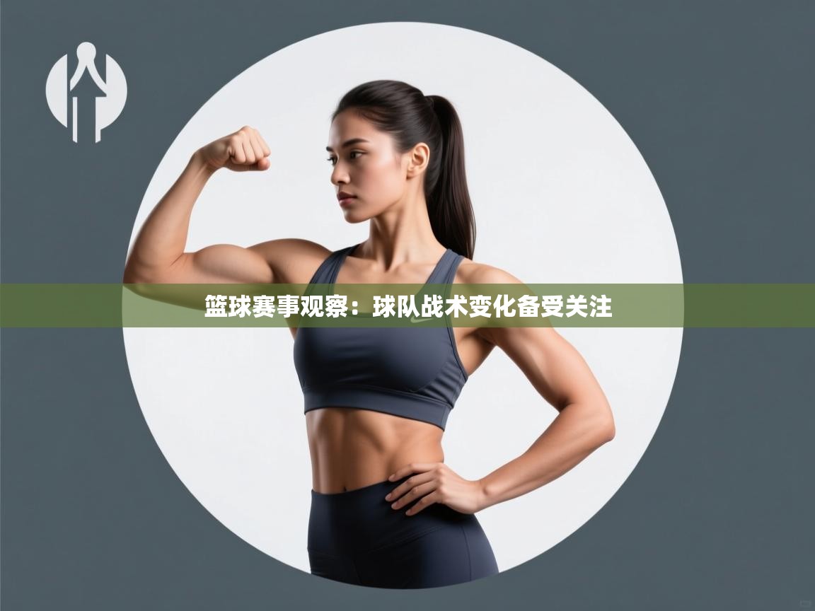 篮球赛事观察：球队战术变化备受关注